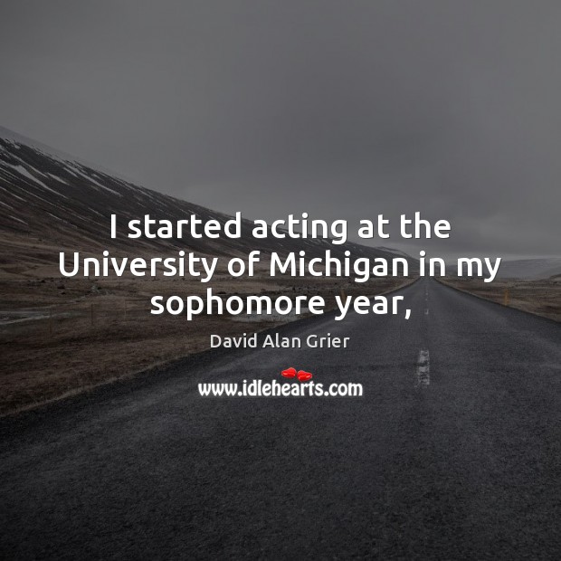 I started acting at the University of Michigan in my sophomore year, David Alan Grier Picture Quote