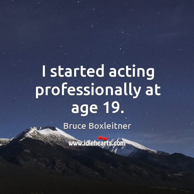 I started acting professionally at age 19. Bruce Boxleitner Picture Quote