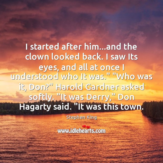 I started after him…and the clown looked back. I saw Its Stephen King Picture Quote