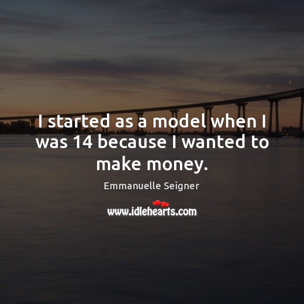 I started as a model when I was 14 because I wanted to make money. Image