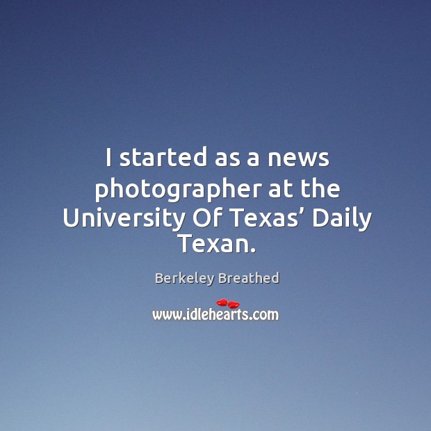 I started as a news photographer at the university of texas’ daily texan. Berkeley Breathed Picture Quote