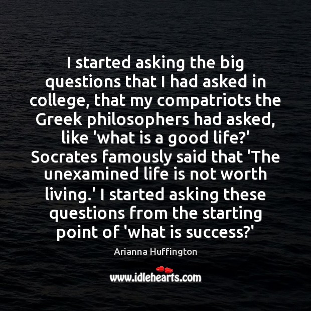 I started asking the big questions that I had asked in college, Life Quotes Image