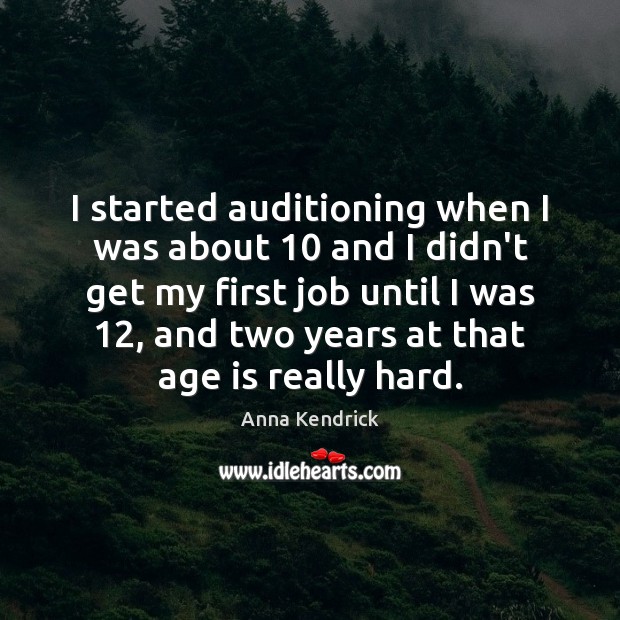I started auditioning when I was about 10 and I didn’t get my Age Quotes Image