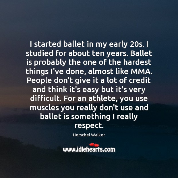 I started ballet in my early 20s. I studied for about ten Herschel Walker Picture Quote