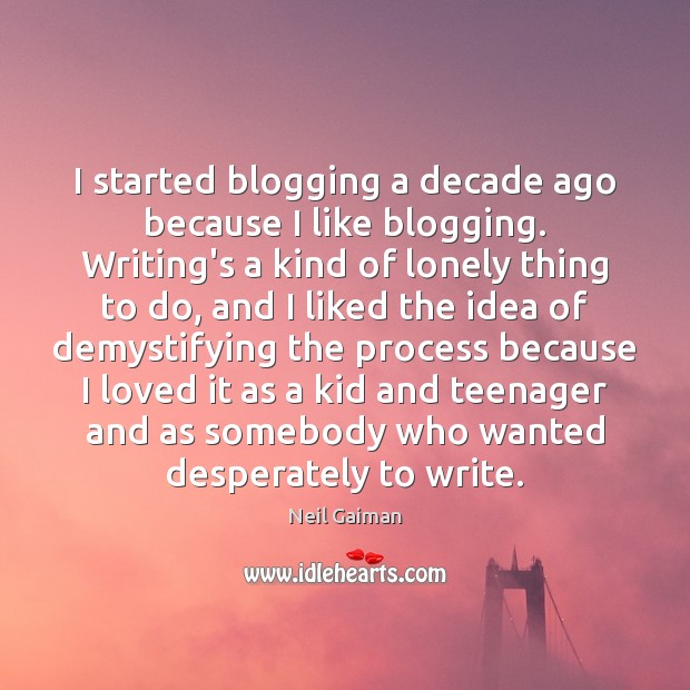 I started blogging a decade ago because I like blogging. Writing’s a Lonely Quotes Image