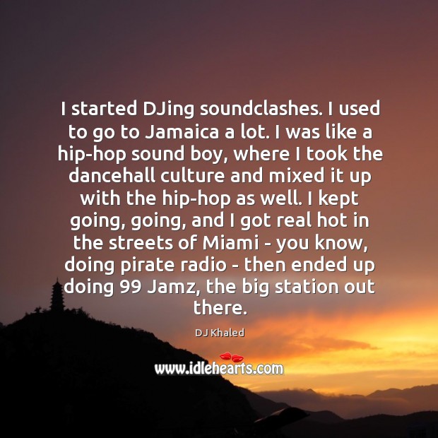 I started DJing soundclashes. I used to go to Jamaica a lot. DJ Khaled Picture Quote