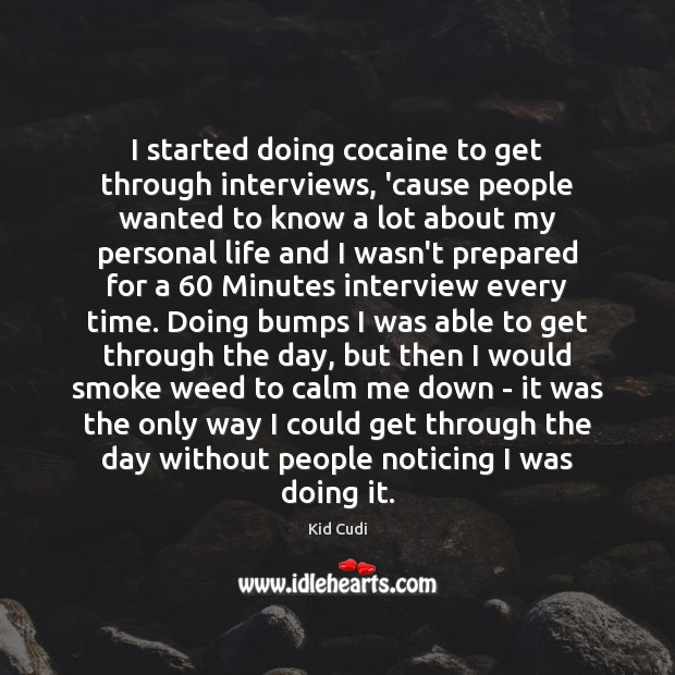I started doing cocaine to get through interviews, ’cause people wanted to Image