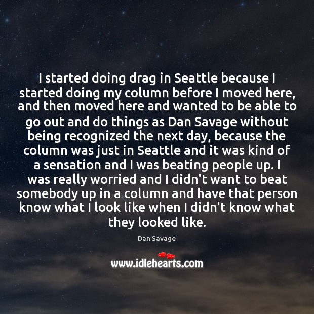 I started doing drag in Seattle because I started doing my column Dan Savage Picture Quote