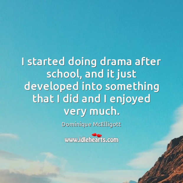 I started doing drama after school, and it just developed into something Dominique McElligott Picture Quote