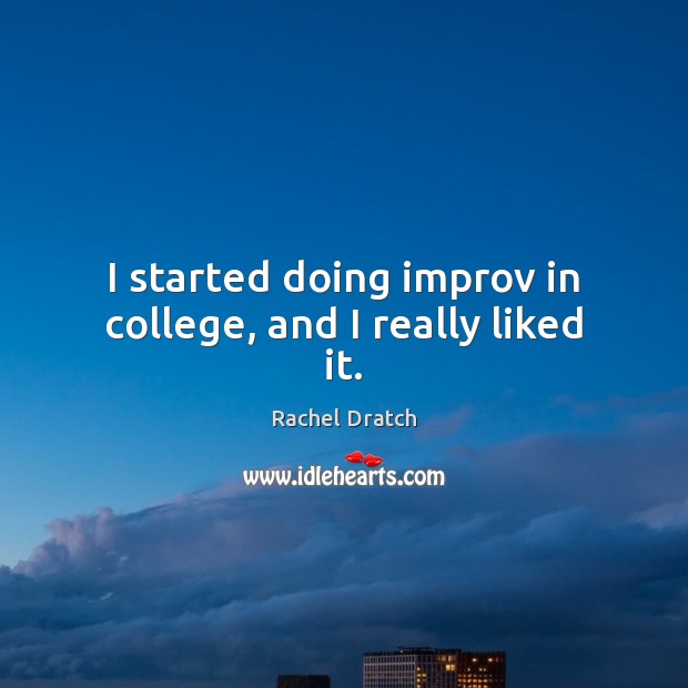 I started doing improv in college, and I really liked it. Rachel Dratch Picture Quote