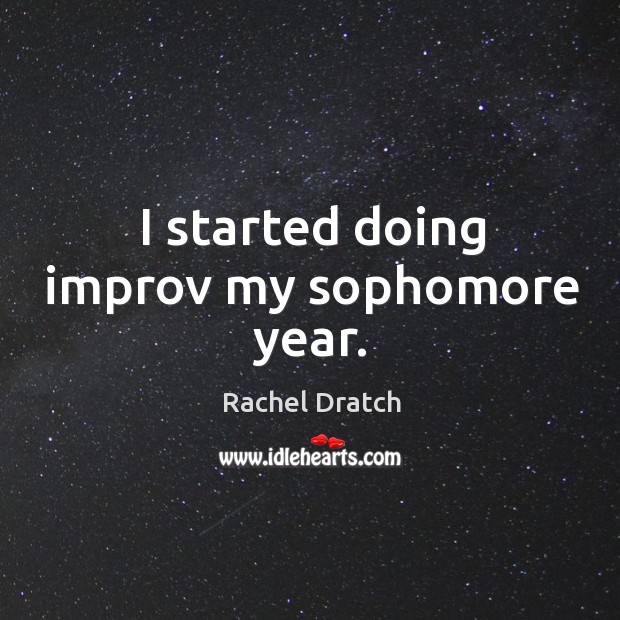 I started doing improv my sophomore year. Rachel Dratch Picture Quote