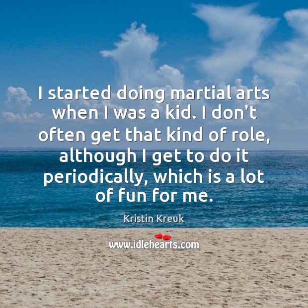 I started doing martial arts when I was a kid. I don’t Kristin Kreuk Picture Quote