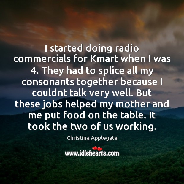 I started doing radio commercials for Kmart when I was 4. They had Christina Applegate Picture Quote