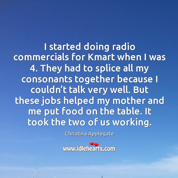 I started doing radio commercials for kmart when I was 4. Christina Applegate Picture Quote