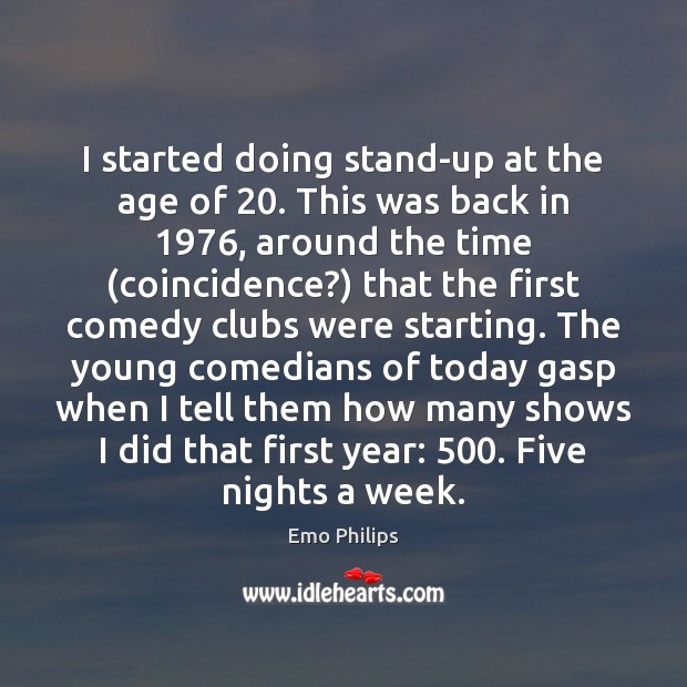 I started doing stand-up at the age of 20. This was back in 1976, Emo Philips Picture Quote