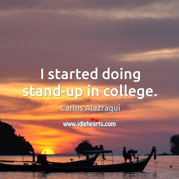 I started doing stand-up in college. Carlos Alazraqui Picture Quote