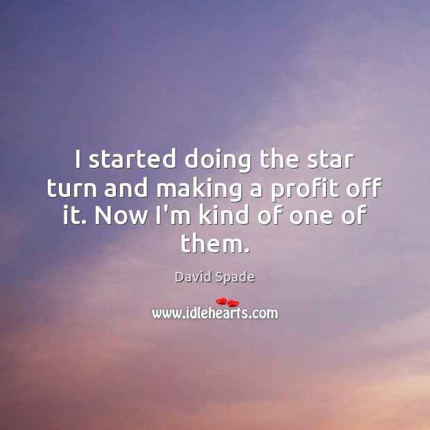 I started doing the star turn and making a profit off it. Now I’m kind of one of them. David Spade Picture Quote