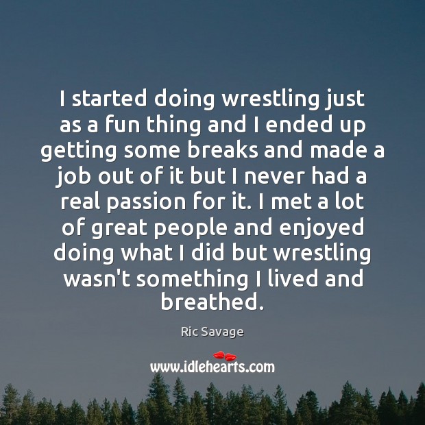 I started doing wrestling just as a fun thing and I ended Ric Savage Picture Quote