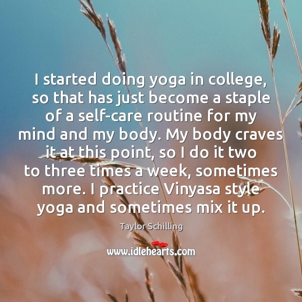 I started doing yoga in college, so that has just become a Taylor Schilling Picture Quote