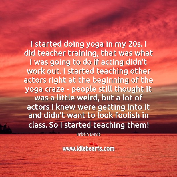I started doing yoga in my 20s. I did teacher training, that Image