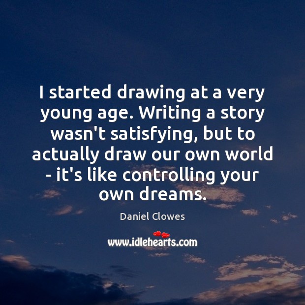 I started drawing at a very young age. Writing a story wasn’t Daniel Clowes Picture Quote