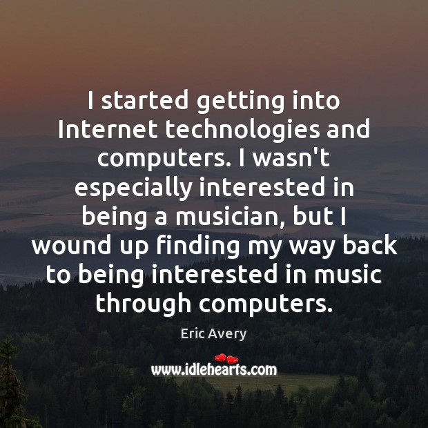 I started getting into Internet technologies and computers. I wasn’t especially interested Image