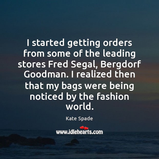 I started getting orders from some of the leading stores Fred Segal, Kate Spade Picture Quote