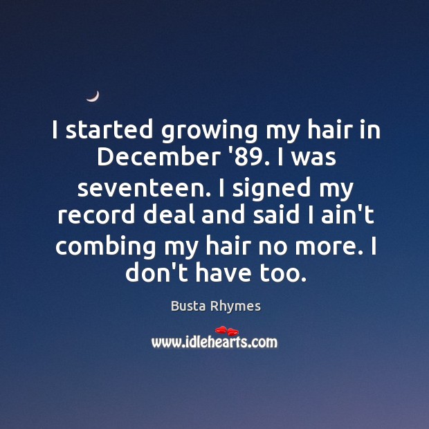 I started growing my hair in December ’89. I was seventeen. I Busta Rhymes Picture Quote