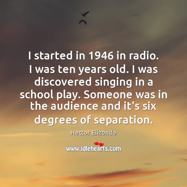 I started in 1946 in radio. I was ten years old. I was Image