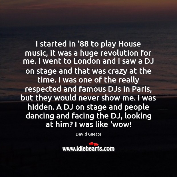 I started in ’88 to play House music, it was a huge David Guetta Picture Quote