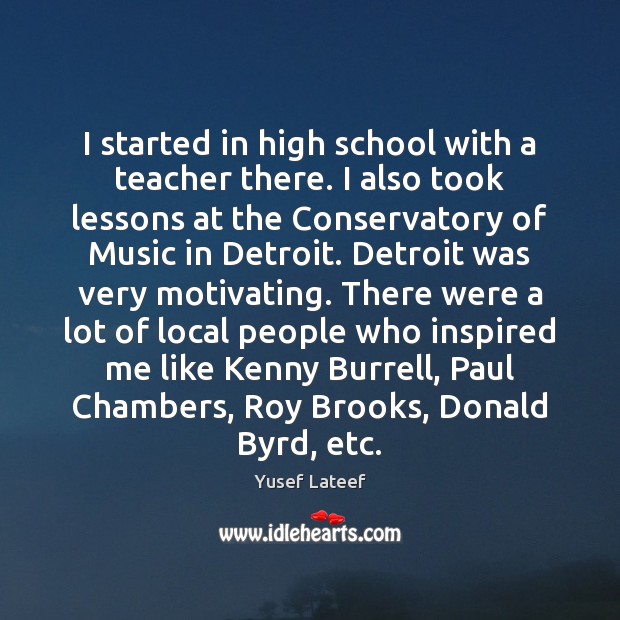 I started in high school with a teacher there. I also took Yusef Lateef Picture Quote