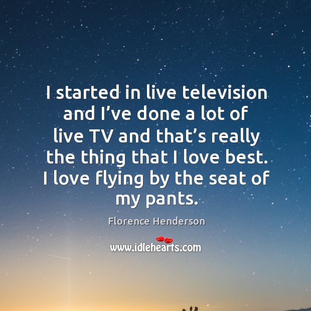 I started in live television and I’ve done a lot of live tv and that’s really the thing that I love best. Image