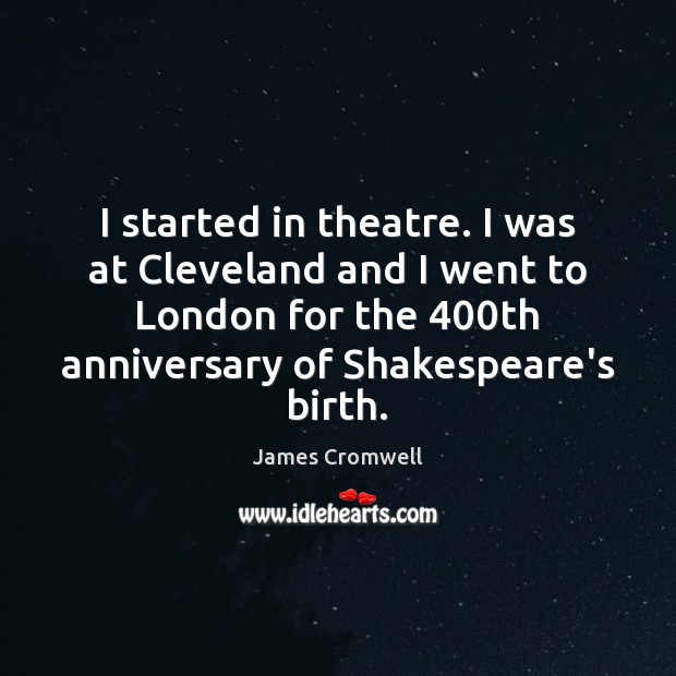 I started in theatre. I was at Cleveland and I went to James Cromwell Picture Quote
