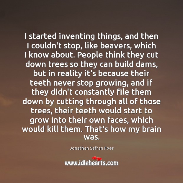 I started inventing things, and then I couldn’t stop, like beavers, which Jonathan Safran Foer Picture Quote