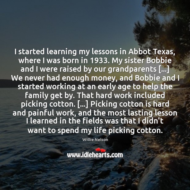 I started learning my lessons in Abbot Texas, where I was born Willie Nelson Picture Quote