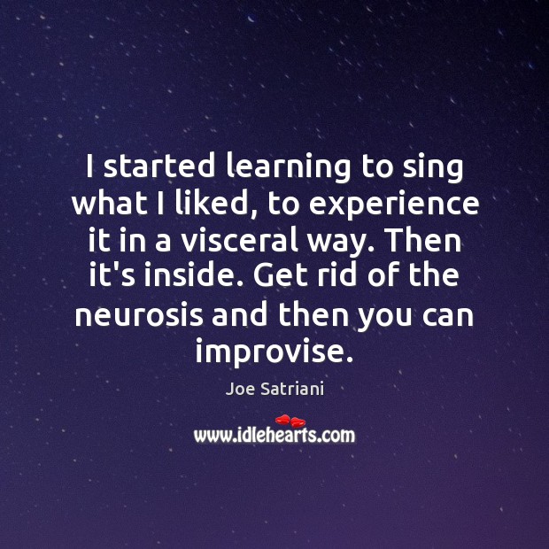 I started learning to sing what I liked, to experience it in Joe Satriani Picture Quote