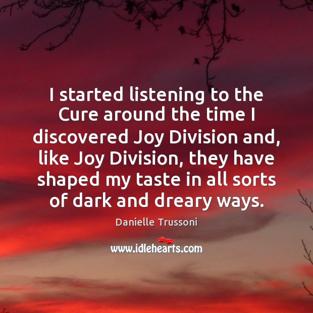 I started listening to the Cure around the time I discovered Joy Danielle Trussoni Picture Quote