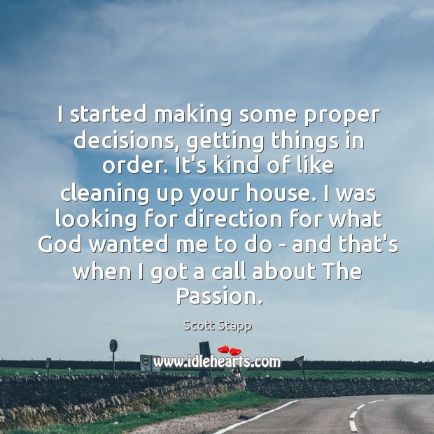 I started making some proper decisions, getting things in order. It’s kind Scott Stapp Picture Quote