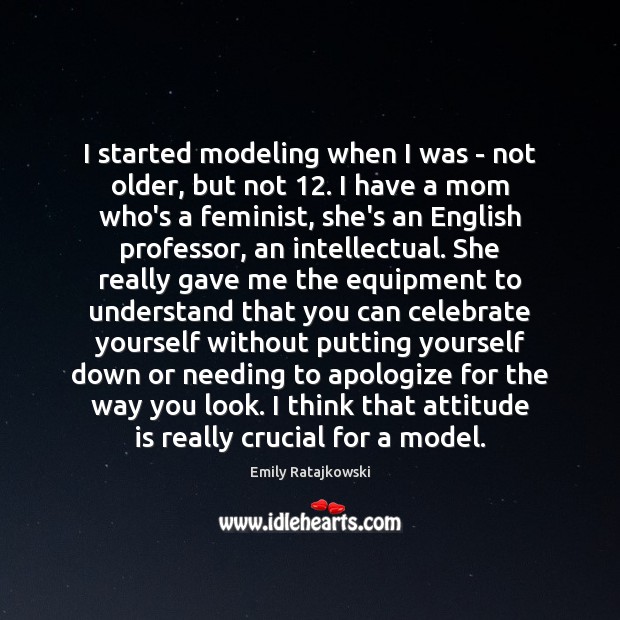 I started modeling when I was – not older, but not 12. I Emily Ratajkowski Picture Quote