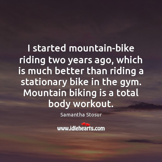 I started mountain-bike riding two years ago, which is much better than Samantha Stosur Picture Quote