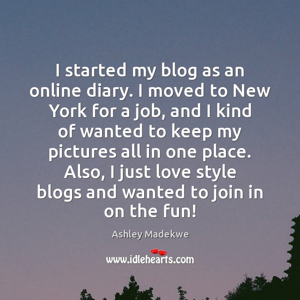 I started my blog as an online diary. I moved to New Ashley Madekwe Picture Quote