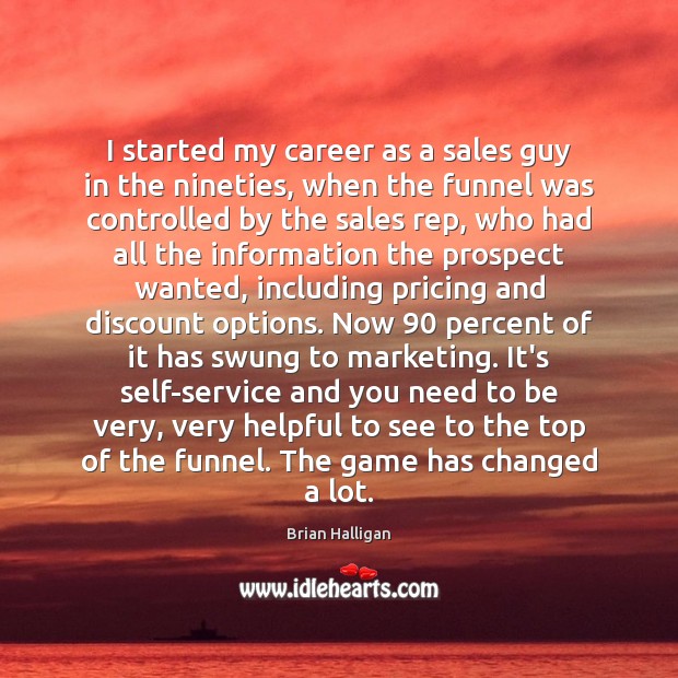 I started my career as a sales guy in the nineties, when Brian Halligan Picture Quote