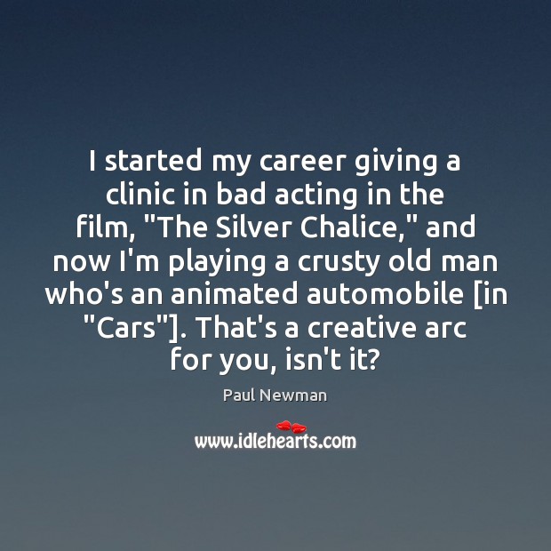 I started my career giving a clinic in bad acting in the Paul Newman Picture Quote