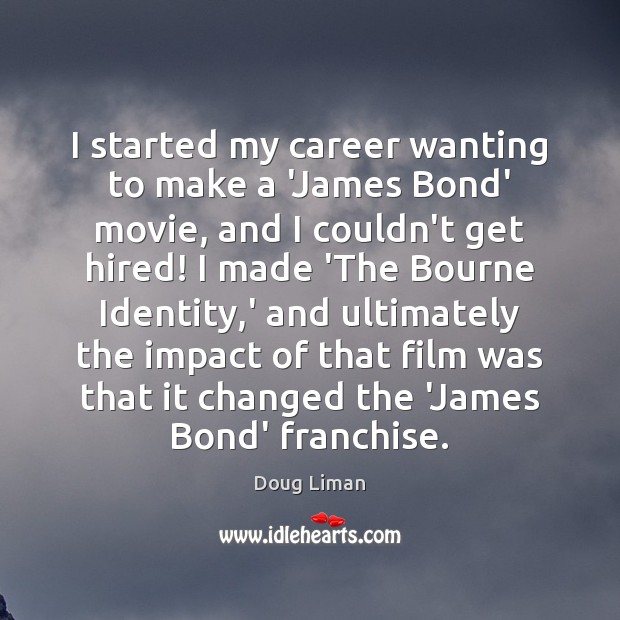 I started my career wanting to make a ‘James Bond’ movie, and Doug Liman Picture Quote