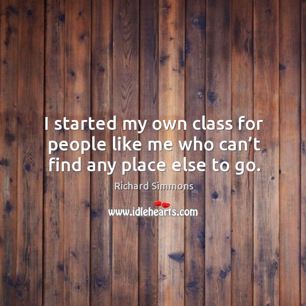 I started my own class for people like me who can’t find any place else to go. Image