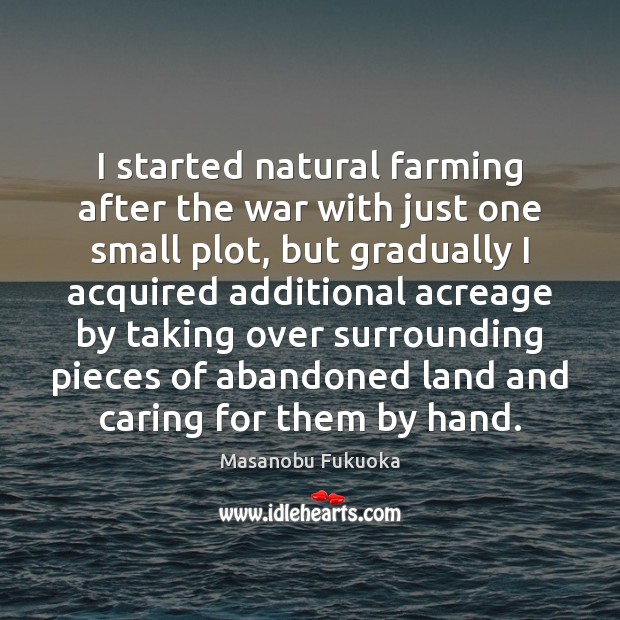 I started natural farming after the war with just one small plot, Care Quotes Image