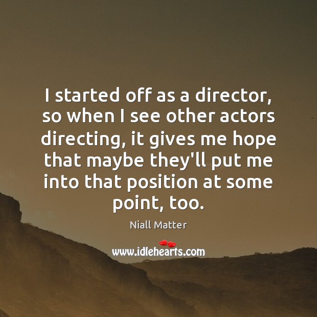 I started off as a director, so when I see other actors Niall Matter Picture Quote