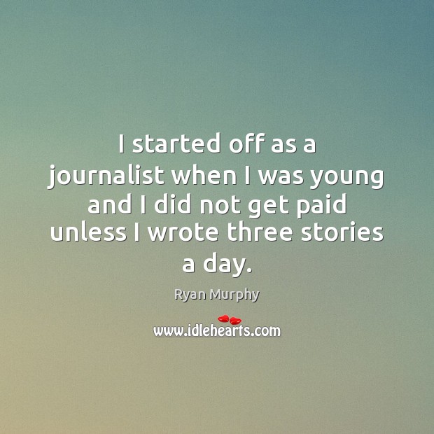 I started off as a journalist when I was young and I Ryan Murphy Picture Quote