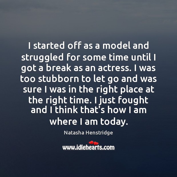 I started off as a model and struggled for some time until Natasha Henstridge Picture Quote