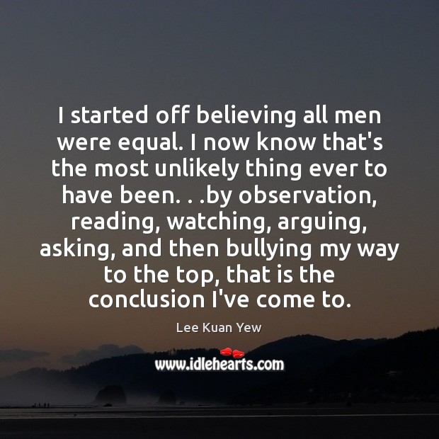 I started off believing all men were equal. I now know that’s Image